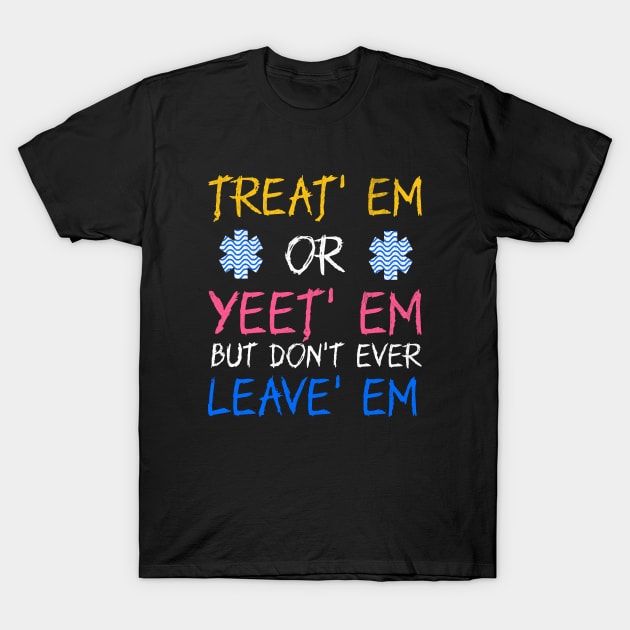 Funny Treat' Em Yeet' Em EMT EMS ER Ambulance Paramedic T-Shirt by Outrageous Flavors